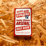 Never Mind the Gunners 2: The Ultimate Arsenal Quiz Book