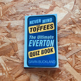 Never Mind the Toffees: The Ultimate Everton Quiz Book