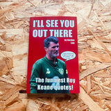 I'll See You Out There: The funniest Roy Keane quotes!