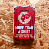 More Than A Shirt: How Football Shirts Explain Global Politics, Money and Power (paperback) - **SIGNED COPIES AVAILABLE**