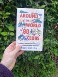 Around the World in 80 Clubs: A Journey Through the Weird, Wacky and Wonderful World of Football - **SIGNED COPIES AVAILABLE**