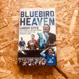 Bluebird Heaven: Cardiff City's Ten Years of Ups and Downs and a Return to the Promised Land
