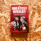 The Greatest Rivalry: Arsenal, Manchester United and the Battle that Defined an Era