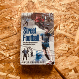 Street Football: The Real Grassroots of the Beautiful Game - **PREORDER, SIGNED COPIES AVAILABLE**