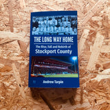 The Long Way Home: The Rise, Fall and Rebirth of Stockport County from Football League Glory to Non-League Exile and Back