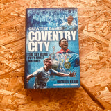 Coventry City Greatest Games: The Sky Blues Fifty Finest Matches