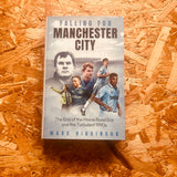 Falling for Manchester City: The End of the Maine Road Era and the Turbulent 1990s