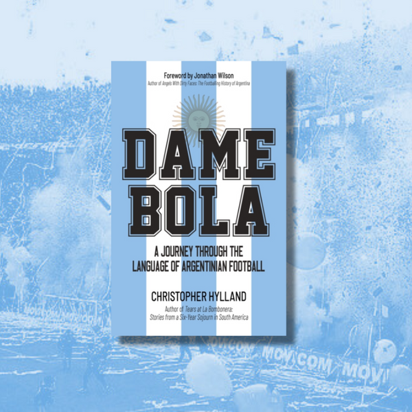 Dame Bola: A Journey Through the Language of Argentinian Football - **PREORDER**