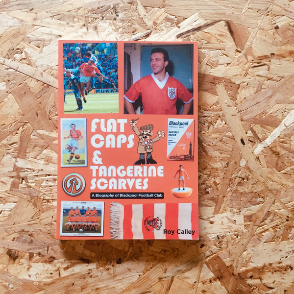 Flat Caps and Tangerine Scarves: A Biography of Blackpool Football Club