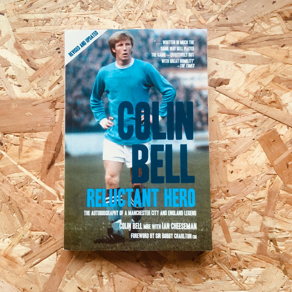 Colin Bell - Reluctant Hero : The Autobiography of a Manchester City and England Legend