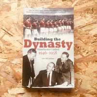 Building the Dynasty: Manchester United 1946-1958