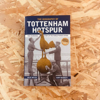 The Biography of Tottenham Hotspur: The Incredible Story of the World Famous Spurs