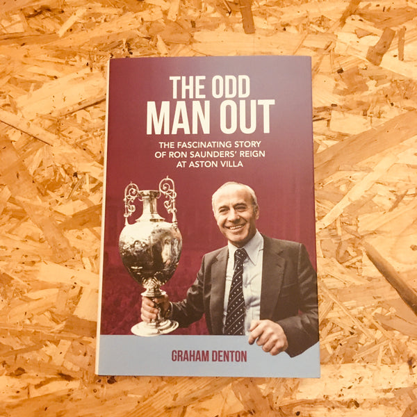 Odd Man Out: The Fascinating Story of Ron Saunders' Reign at Aston Villa