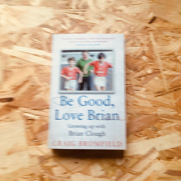 Be Good, Love Brian: Growing Up with Brian Clough