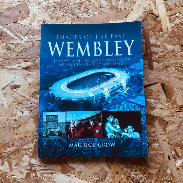 Images of the Past: Wembley: The History of the Iconic Twin Towers