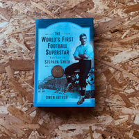The World's First Football Superstar: The Life of Stephen Smith