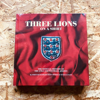 Three Lions On A Shirt: The Official History of the England Football Jersey