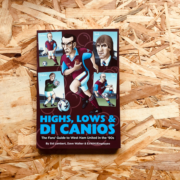 Highs, Lows & Di Canios: The Fans' Guide to West Ham United in the '90s