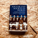 Soccer and Society in Dublin: A History of Association Football in Ireland's Capital