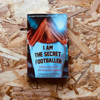 I Am The Secret Footballer: Lifting the Lid on the Beautiful Game