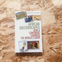 African Soccerscapes: How A Continent Changed the World's Game