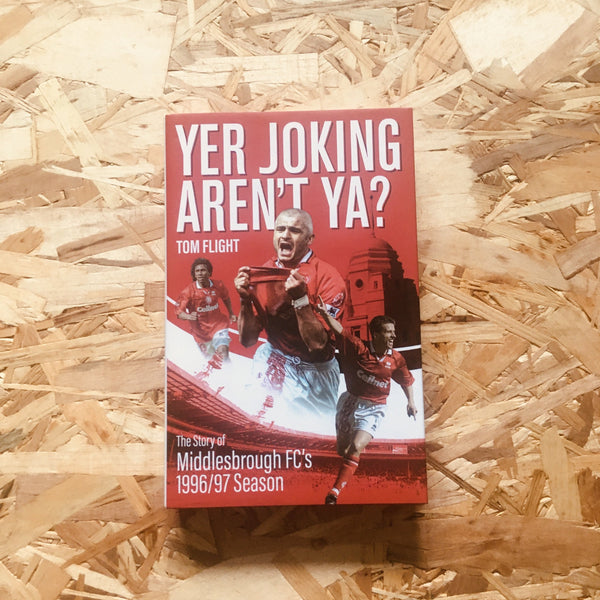 Yer Joking Aren't Ya?: The Story of Middlesbrough's Unforgettable 1996/97 Season