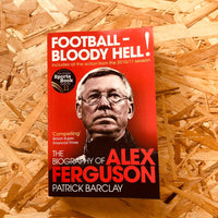 Football - Bloody Hell!: The Biography of Alex Ferguson